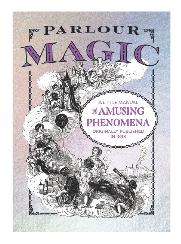 Parlour Magic, a Little Manual of Amusing Phenomena (1838 reprint)